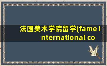 法国美术学院留学(fame international college)